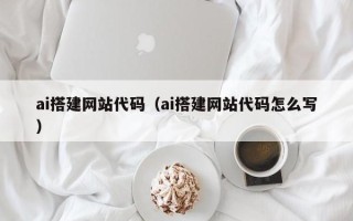 常宁ai搭建网站代码（ai搭建网站代码怎么写）