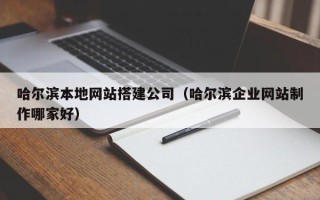 常宁哈尔滨本地网站搭建公司（哈尔滨企业网站制作哪家好）