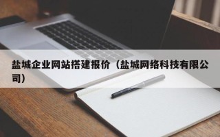 常宁盐城企业网站搭建报价（盐城网络科技有限公司）