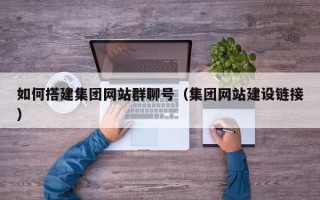 常宁如何搭建集团网站群聊号（集团网站建设链接）