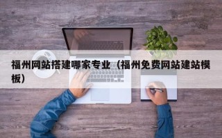 常宁福州网站搭建哪家专业（福州免费网站建站模板）