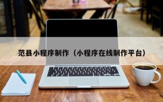 常宁范县小程序制作（小程序在线制作平台）